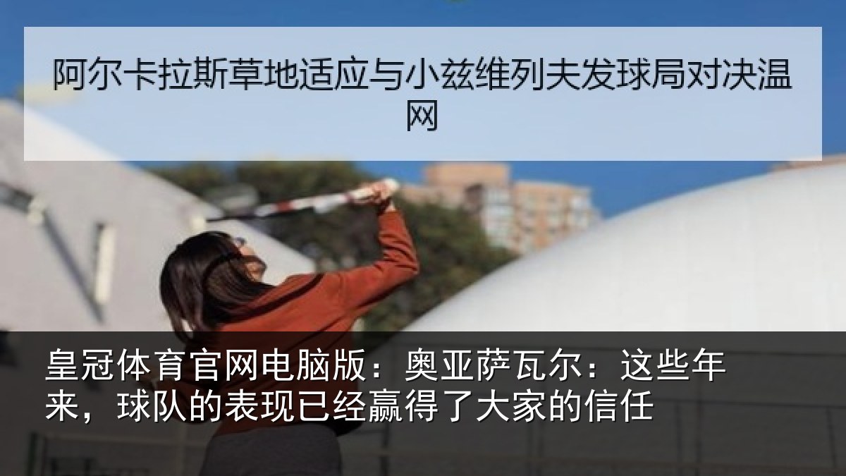 皇冠体育官网电脑版：奥亚萨瓦尔：这些相关情况经赢得了大家的信任