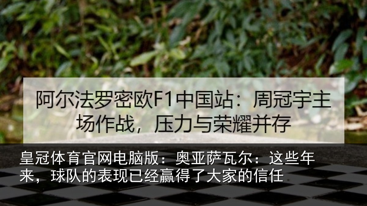 皇冠体育官网电脑版：奥亚萨瓦尔：这些年来，球队的表现已经赢得了大家的信任