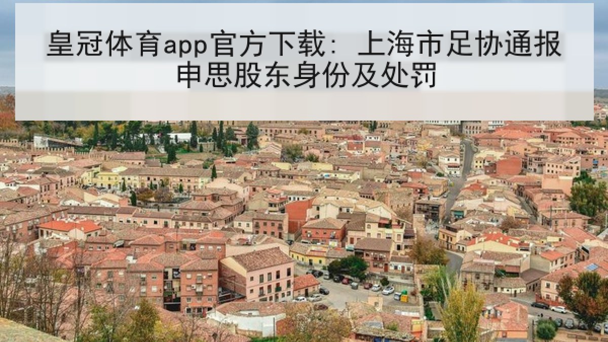 皇冠体育app官方下载: 上海市足协通报申思股东身份及处罚